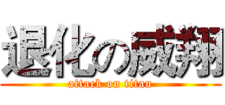 退化の威翔 (attack on titan)