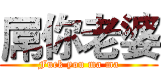 屌你老婆 (Fuck you ma ma)