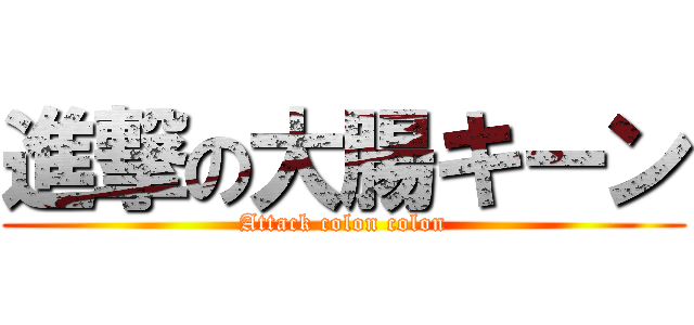進撃の大腸キーン (Attack colon colon)