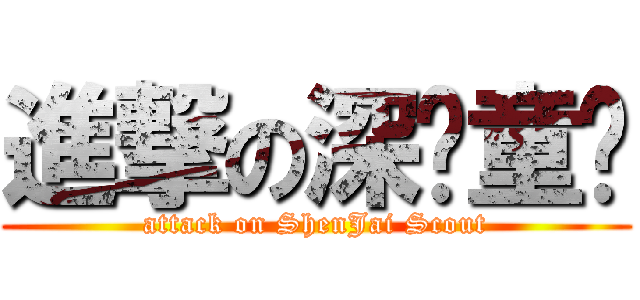 進撃の深斋童军 (attack on ShenJai Scout)