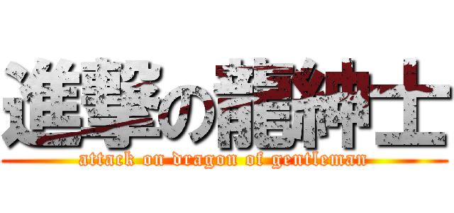 進撃の龍紳士 (attack on dragon of gentleman)