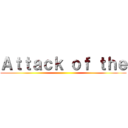 Ａｔｔａｃｋ ｏｆ ｔｈｅ ()