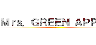 Ｍｒｓ．ＧＲＥＥＮ ＡＰＰＬＥ (🍏)