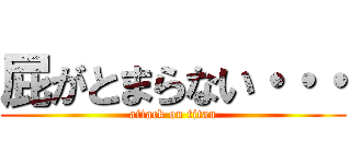 屁がとまらない・・・ (attack on titan)