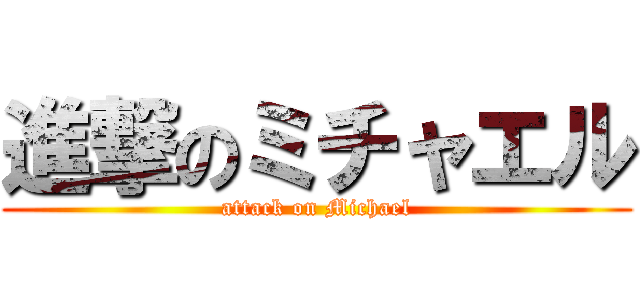 進撃のミチャエル (attack on Michael)
