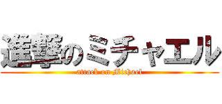 進撃のミチャエル (attack on Michael)