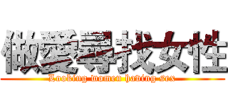 做愛尋找女性 (Looking women having sex)
