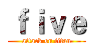 ｆｉｖｅ (attack on titan)