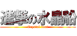 進撃の水晶船 (Crystal boat)