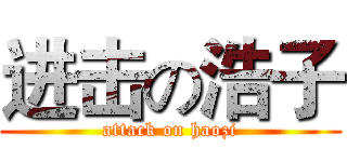 进击の浩子 (attack on haozi)