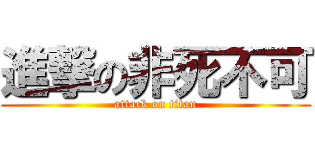 進撃の非死不可 (attack on titan)