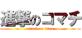 進撃のコマチ (attack on titan)