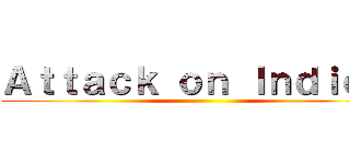 Ａｔｔａｃｋ ｏｎ Ｉｎｄｉｅ ！ ()