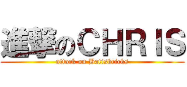 進撃のＣＨＲＩＳ (attack on Batisbricks)