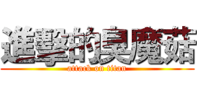 進擊的臭魔菇 (attack on titan)