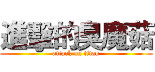 進擊的臭魔菇 (attack on titan)