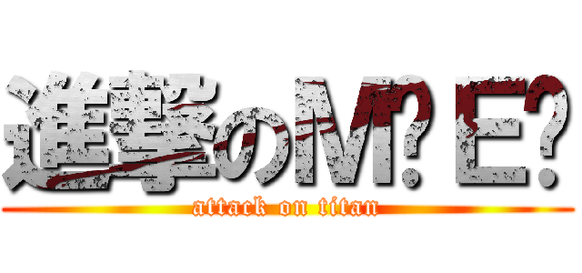 進撃のＭ⃣Ｅ⃣ (attack on titan)