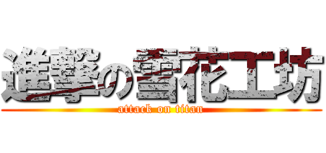 進撃の雪花工坊 (attack on titan)