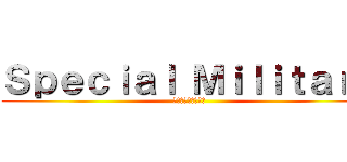 Ｓｐｅｃｉａｌ Ｍｉｌｉｔａｒｙ (ッッッッッヲウヘエ)