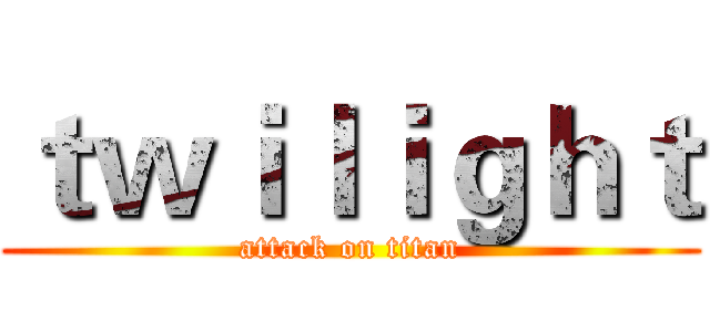 ｔｗｉｌｉｇｈｔ (attack on titan)