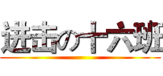 进击の十六班 ( )