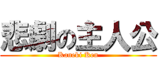 悲劇の主人公 (Kaneki Ken)