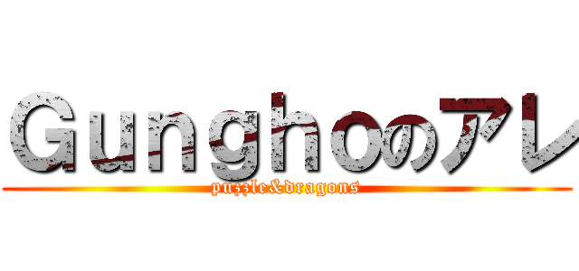 Ｇｕｎｇｈｏのアレ (puzzle&dragons)