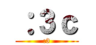 ：３ｃ (:3)