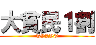 大貧民１割 (TOKYO)