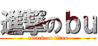 進撃のｂｕ (attack on titan)