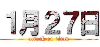 １月２７日 (attack on titan)