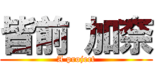 皆前 加奈 (A project)