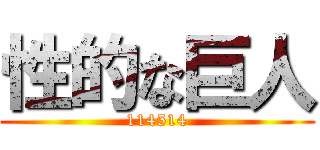 性的な巨人 (114514)