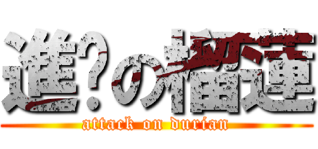進擊の榴蓮 (attack on durian)