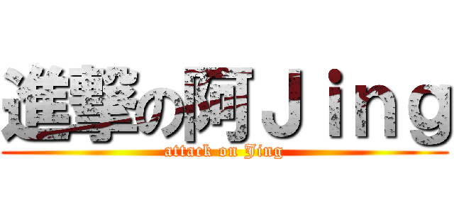 進撃の阿Ｊｉｎｇ (attack on Jing)