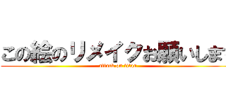 この絵のリメイクお願いします (attack on titan)