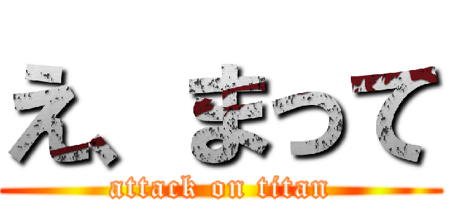 え、まって (attack on titan)