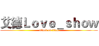 艾德Ｌｏｖｅ＿ｓｈｏｗ (attack on titan)