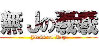 無Ｊの羲羲 (Jless on Key)