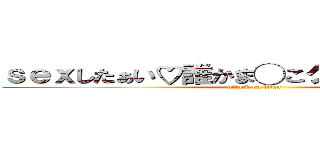ｓｅｘしたぁい♡誰かま◯こクンニとかしてよぉ (attack on titan)