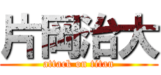 片岡治大 (attack on titan)