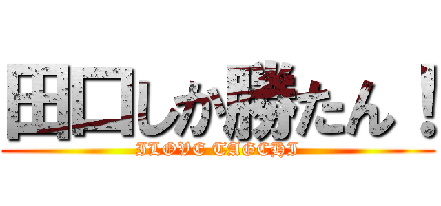 田口しか勝たん！ (ILOVE TAGCHI)