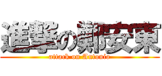 進撃の鄭安東 (attack on Antonio)