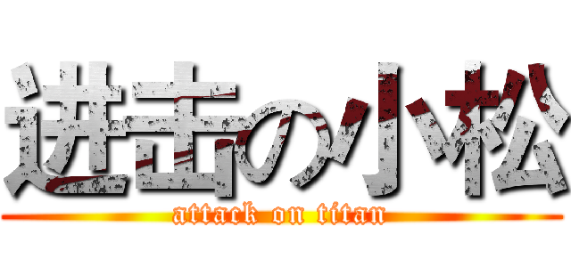 进击の小松 (attack on titan)