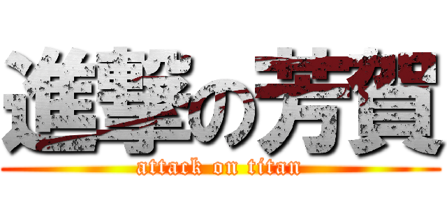 進撃の芳賀 (attack on titan)