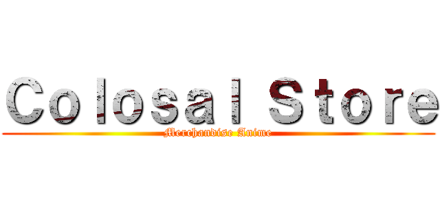 Ｃｏｌｏｓａｌ Ｓｔｏｒｅ (Merchandise Anime)