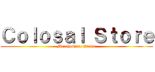 Ｃｏｌｏｓａｌ Ｓｔｏｒｅ (Merchandise Anime)