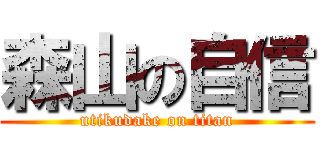 森山の自信 (utikudake on titan)