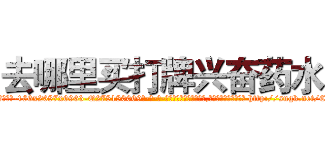 去哪里买打牌兴奋药水 (去哪里买打牌兴奋药水【电-186x2687x6963-Q278180069元-吉-药-业】我们做的是长期生意,靠的是老客户长期支持 http://sngk.net/CgsprO
)