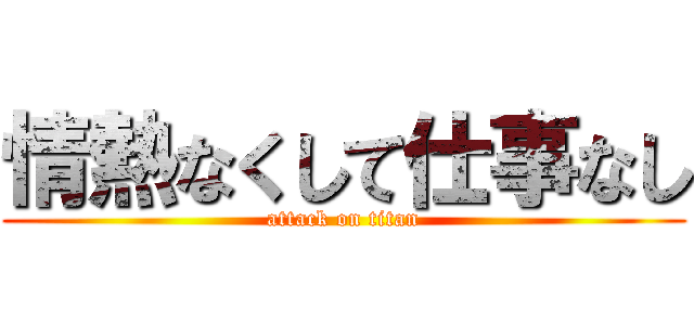 情熱なくして仕事なし (attack on titan)
